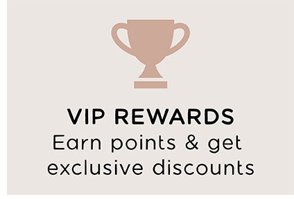 VIP REWARDS | Earn points & get exclusive discounts