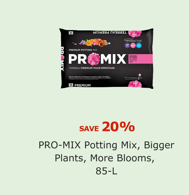 Save 20%. PRO-MIX Potting Mix, Bigger Plants, More Blooms, 85-L.