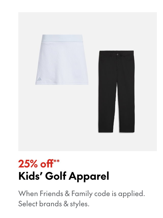 25% off* Kids' Golf Apparel. *When Friends & Family code is applied. Select brands & styles. 