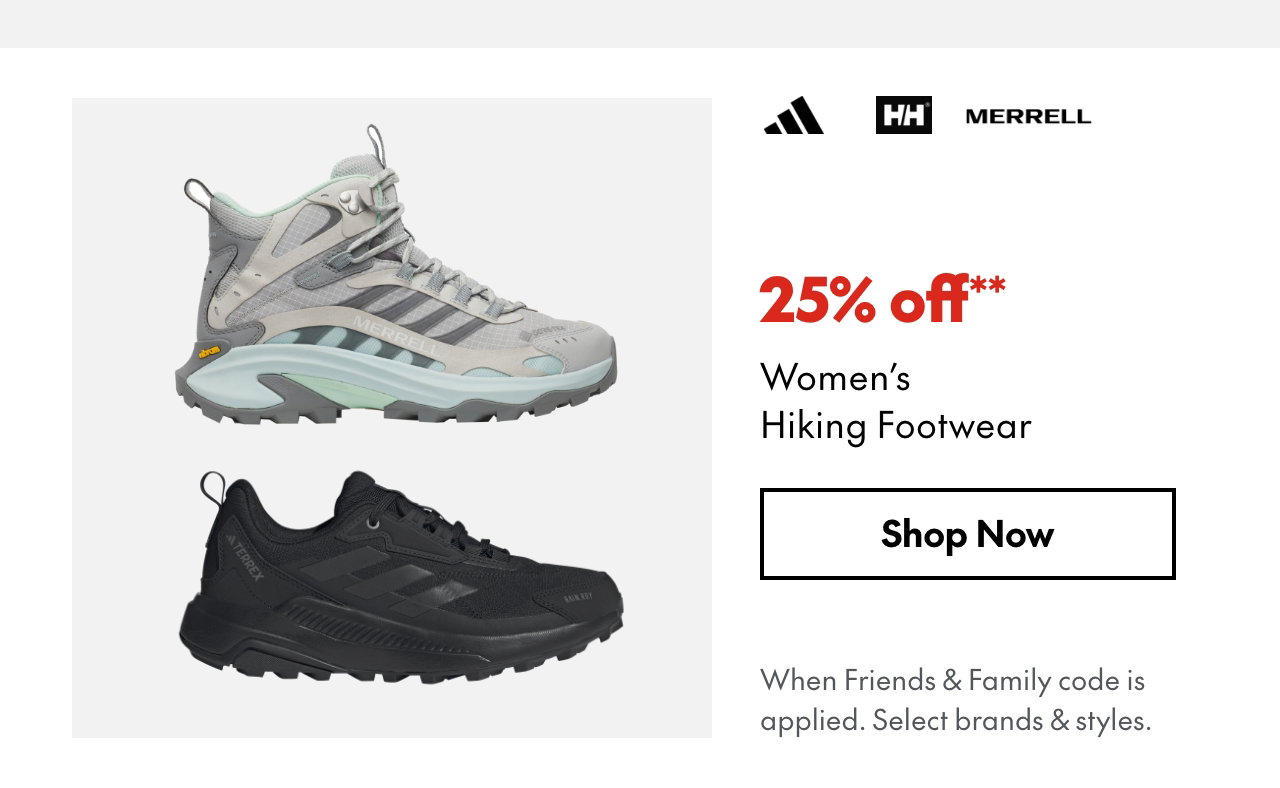 25% off* Women's Hiking Footwear. *When Friends & Family code is applied. Select brands & styles. 