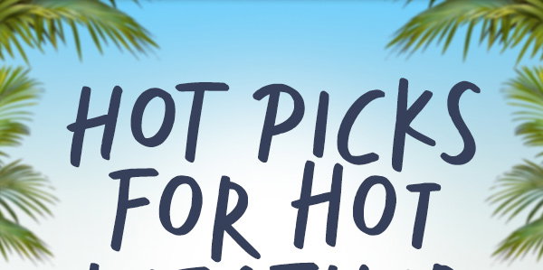 Hot Picks For Hot Weather