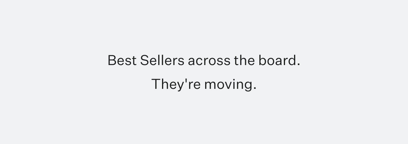 Best Sellers across the board. They're moving.