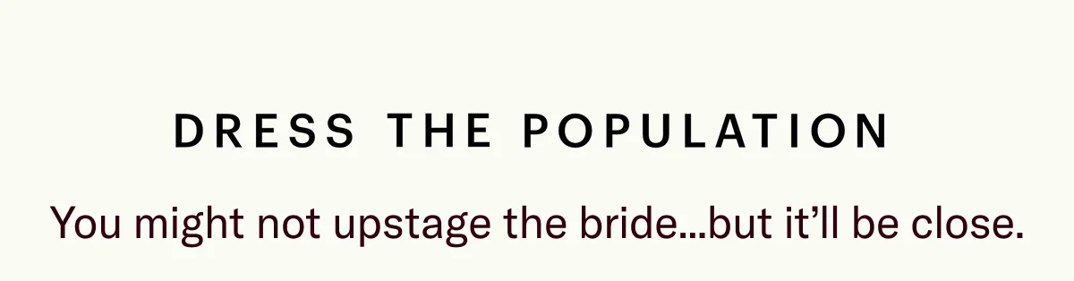 You might not upstage the bride...but it’ll be close.
