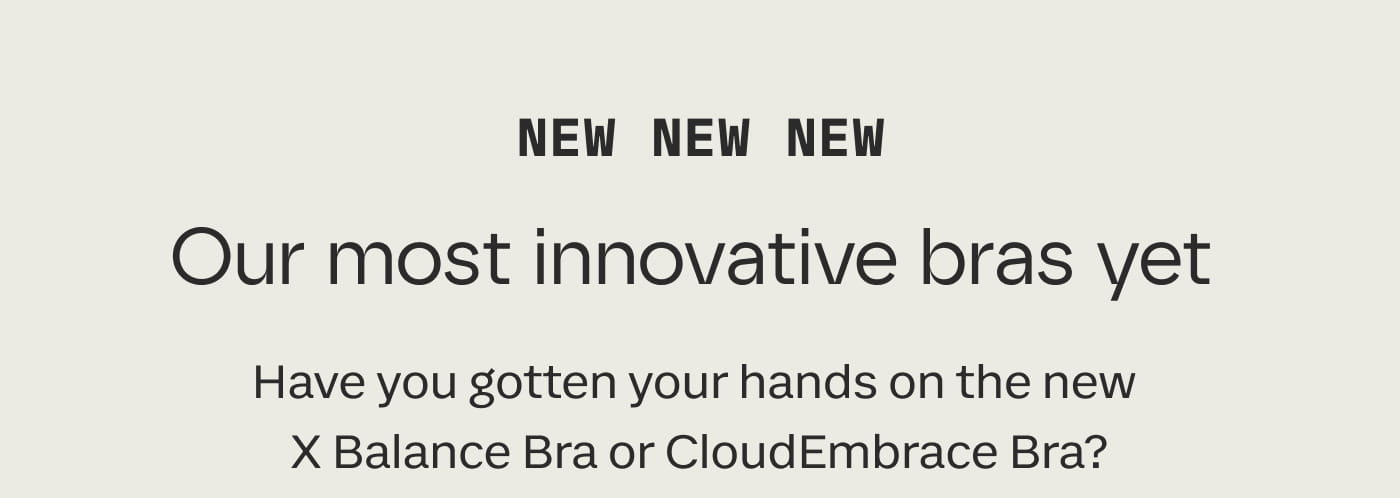 NEW NEW NEW | Our most innovative bras yet | Have you gotten your hands on the new X Balance Bra or CloudEmbrace Bra?