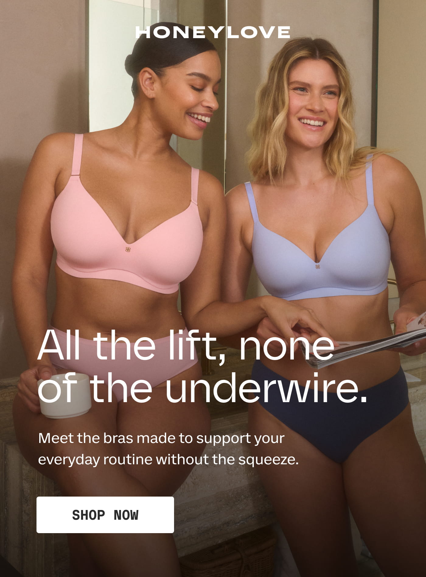 HONEYLOVE | All the lift, none of the underwire. | Meet the bras made to support your everyday routine without the squeeze. | SHOP NOW