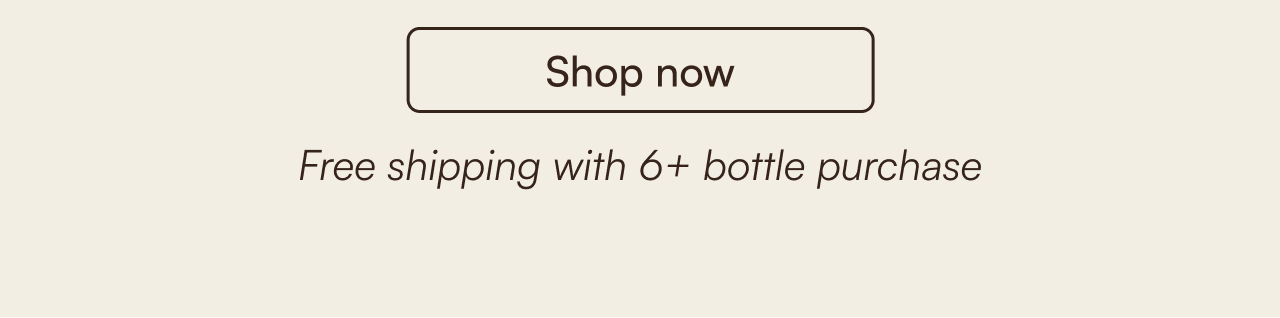 Shop now free shipping with 6+ bottle purchase
