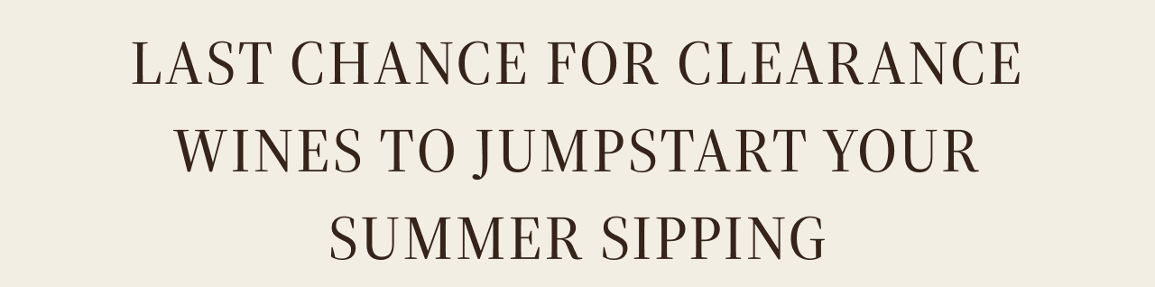 Last chance for clearance wines to jumpstart your summer sipping