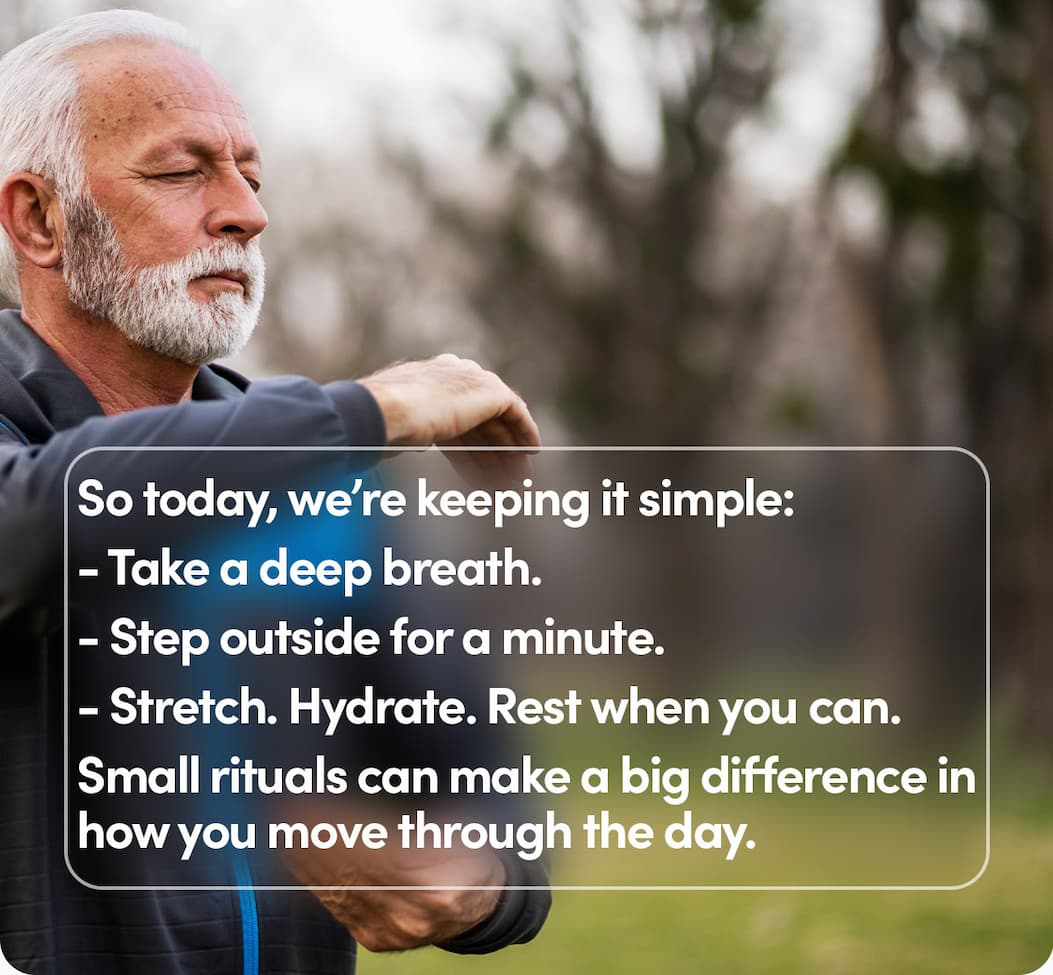 Keep It Simple. Deep Breathes. Step outside. stretch. hydrate. rest when you can