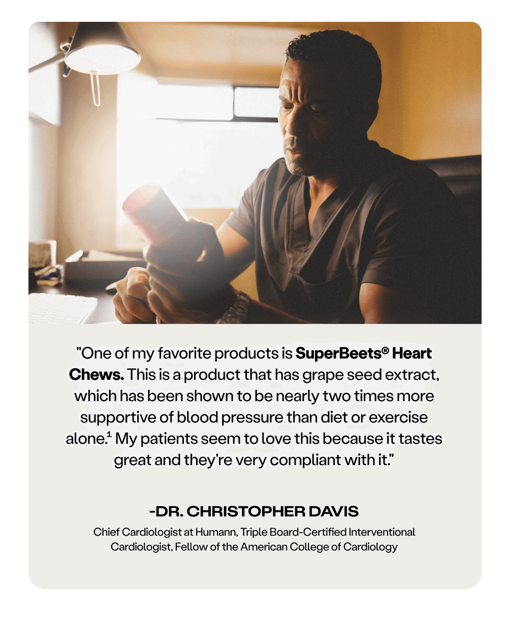 "One of my favorite products is SuperBeets® Heart Chews..." -DR. CHRISTOPHER DAVIS