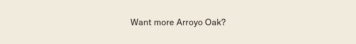 Want more Arroyo Oak?