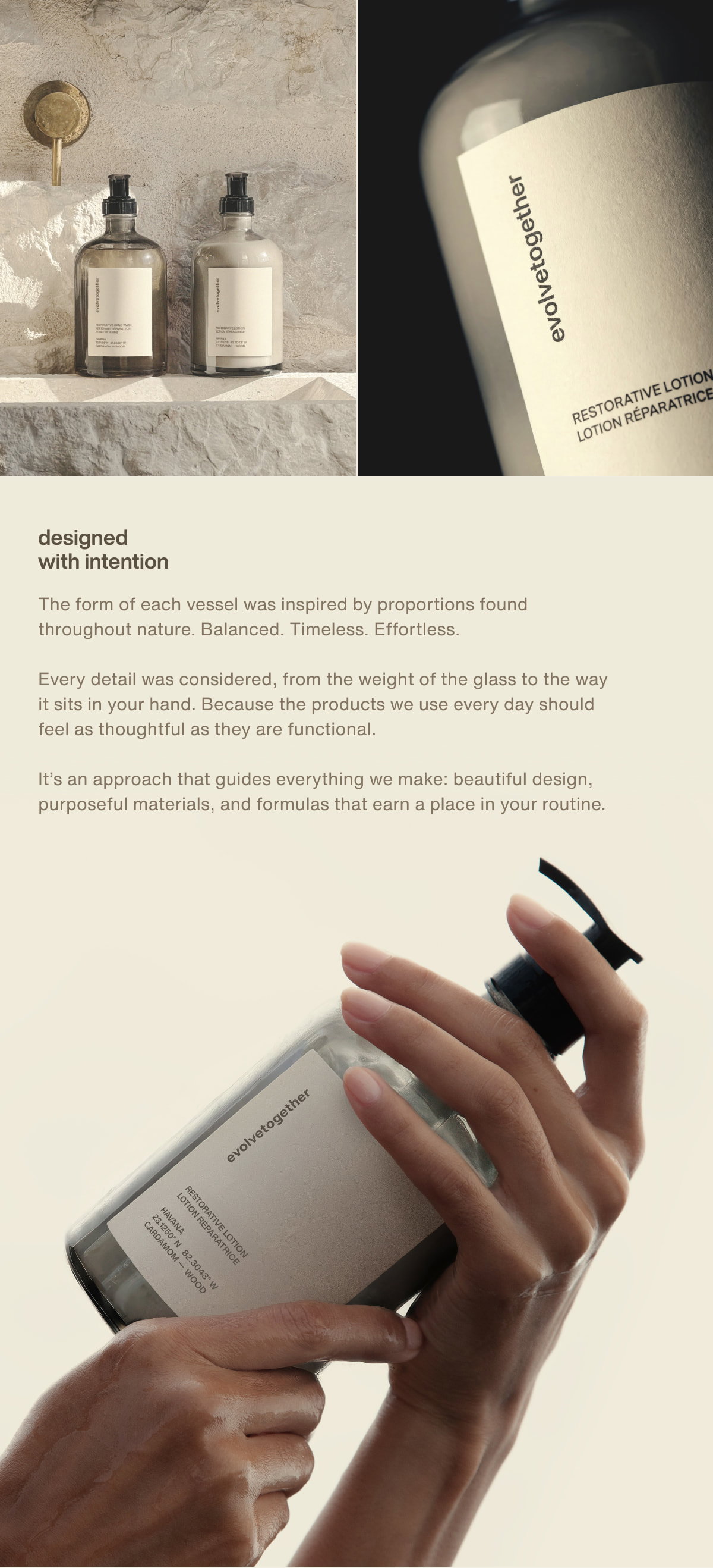 designed with intention | The form of each vessel was inspired by proportions found throughout nature. Balanced. Timeless. Effortless. | Every detail was considered, from the weight of the glass to the way it sits in your hand. Because the products we use every day should feel as thoughtful as they are functional. | It’s an approach that guides everything we make: beautiful design, purposeful materials, and formulas that earn a place in your routine.