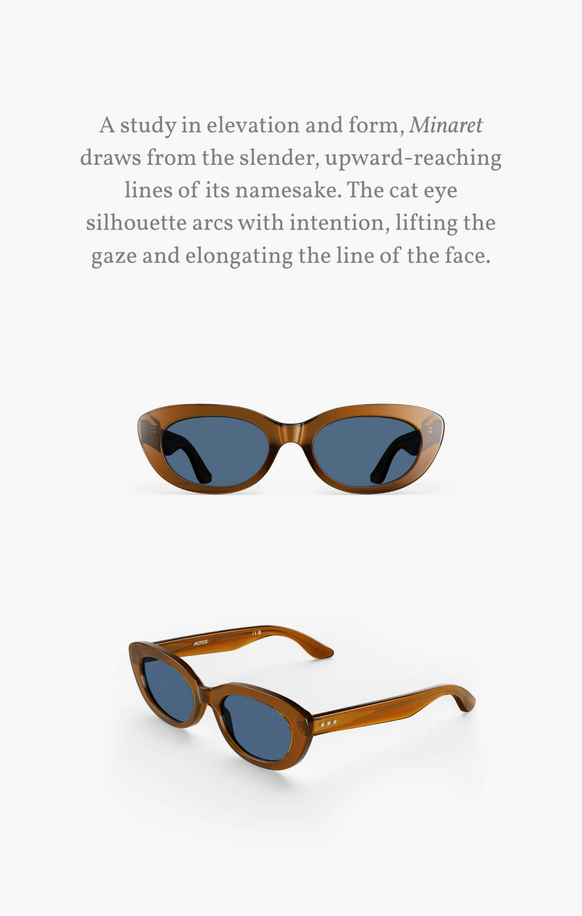A study in elevation and form, Minaret draws from the slender, upward-reaching lines of its namesake. The cat eye silhouette arcs with intention, lifting the gaze and elongating the line of the face.