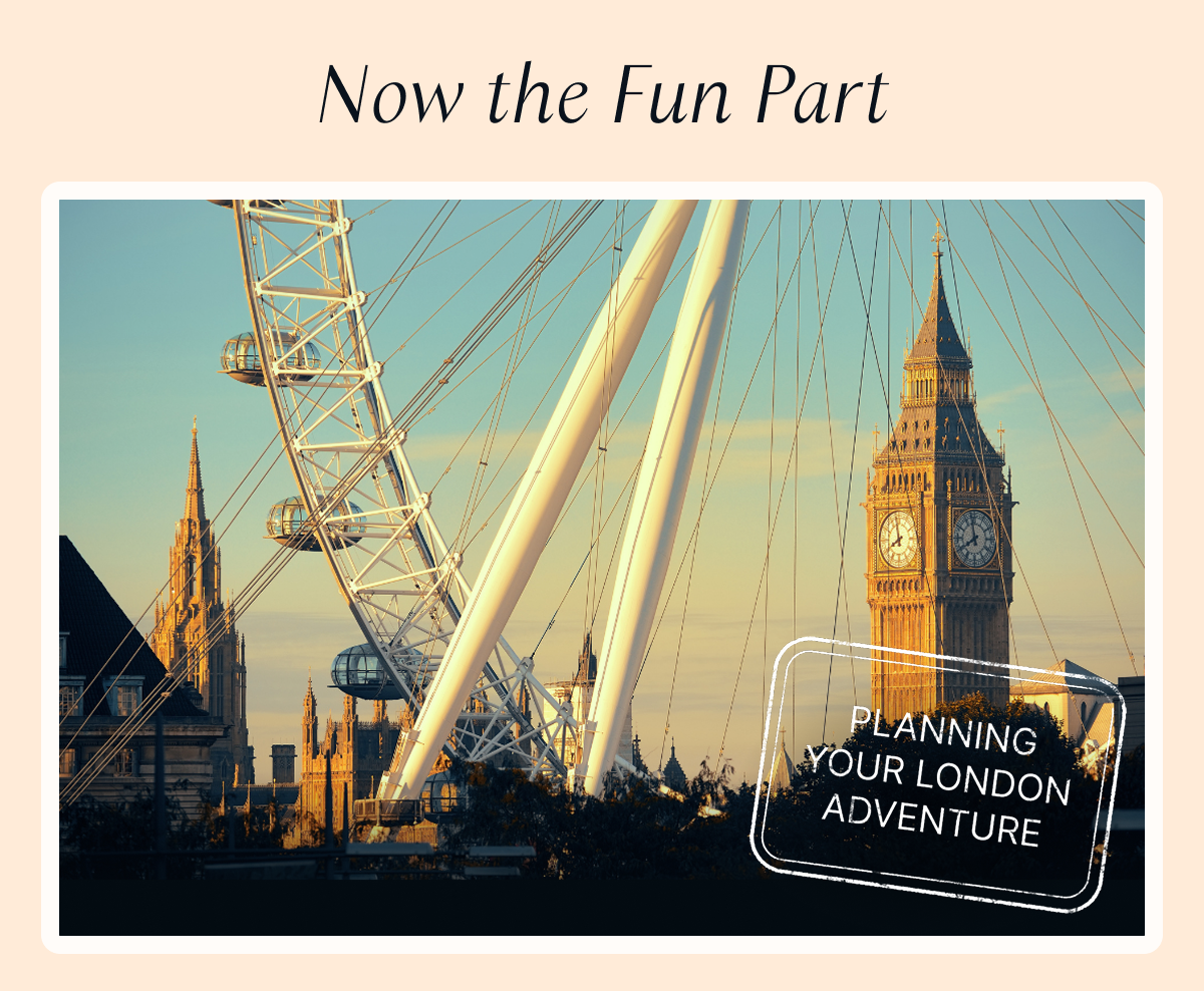 Now the Fun Part: Planning Your London Adventure 