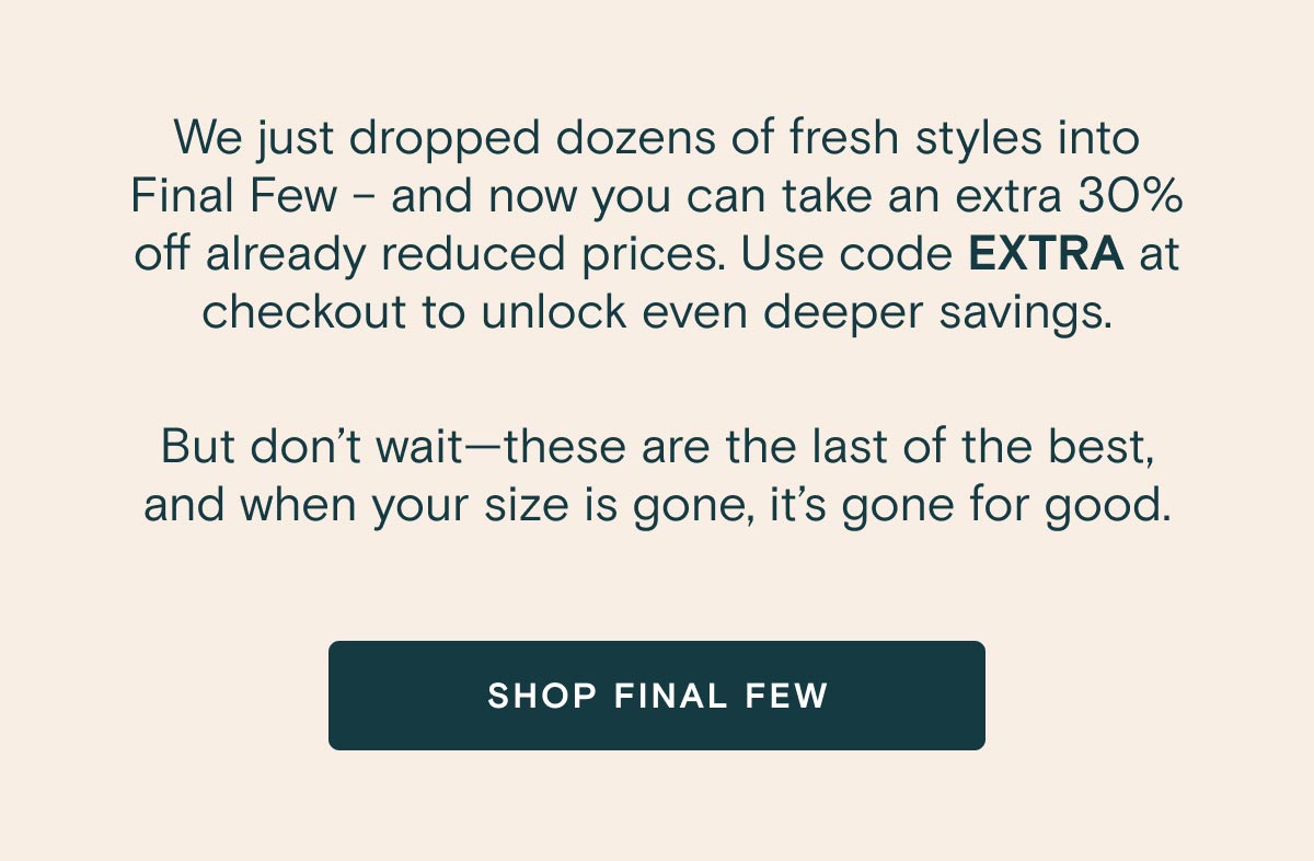 Extra 30% off Final Few
