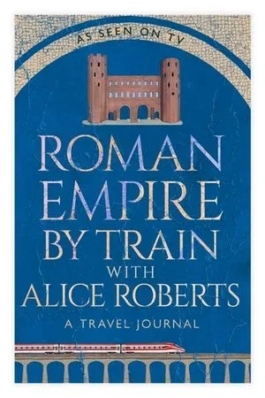 Roman Empire by Train With Alice Roberts
