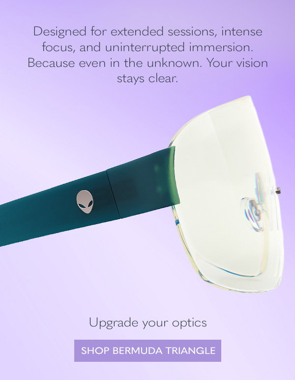 Designed for extended sessions, intense focus, and uninterrupted immersion. Because even in the unknown. Your vision stays clear. Upgrade your optics. Shop Bermuda Triangle.