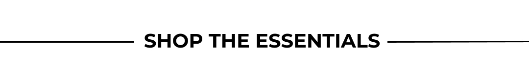 SHOP THE ESSENTIALS