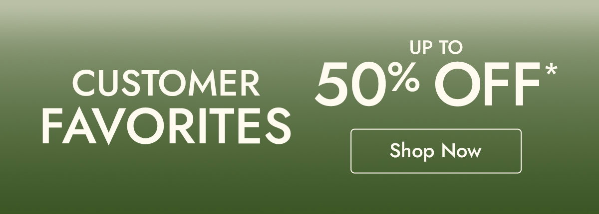 Up to 50% off Customer Favorites