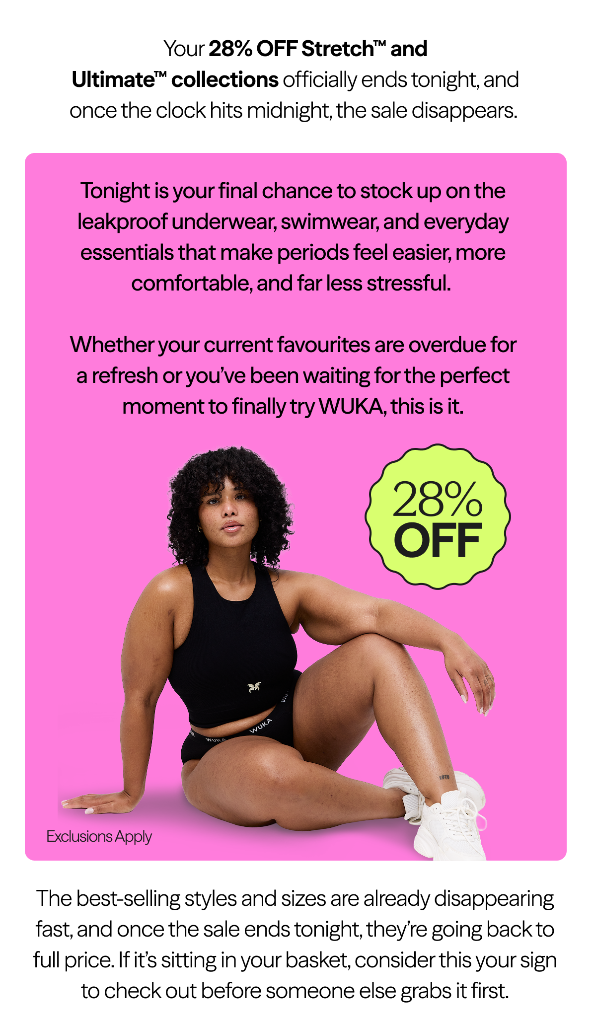 Your 28% OFF Stretch™ and Ultimate™ collections officially ends tonight, and once the clock hits midnight, the sale disappears. 