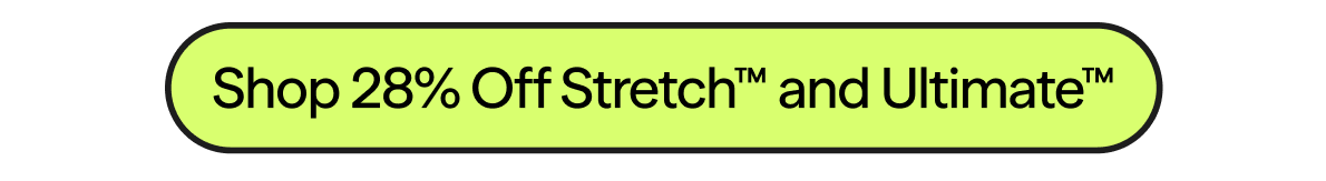 Shop 28% Off Stretch™ and Ultimate™