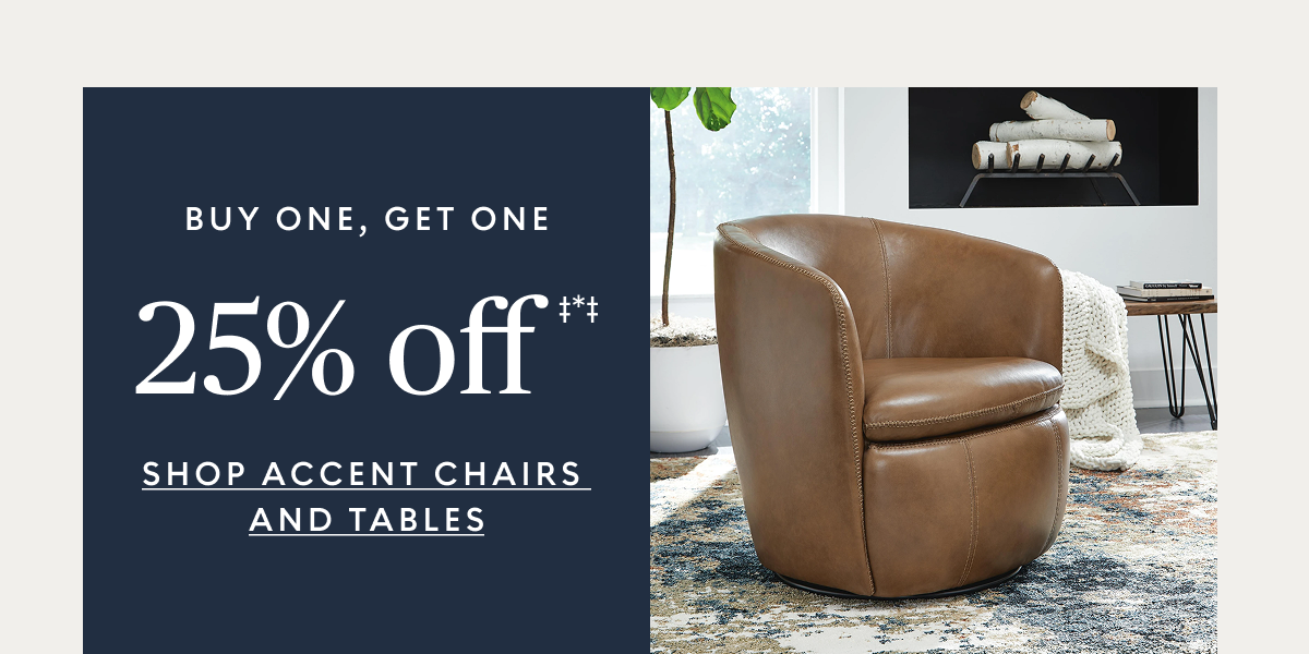 Buy one, get one 25% off accent chairs & tables