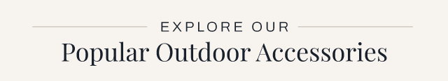 Explore our outdoor accessories