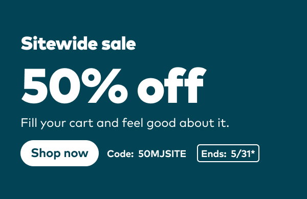 Sitewide sale 50% off. Code: 50MJSITE. Ends 5/31, see site for details. Shop now.