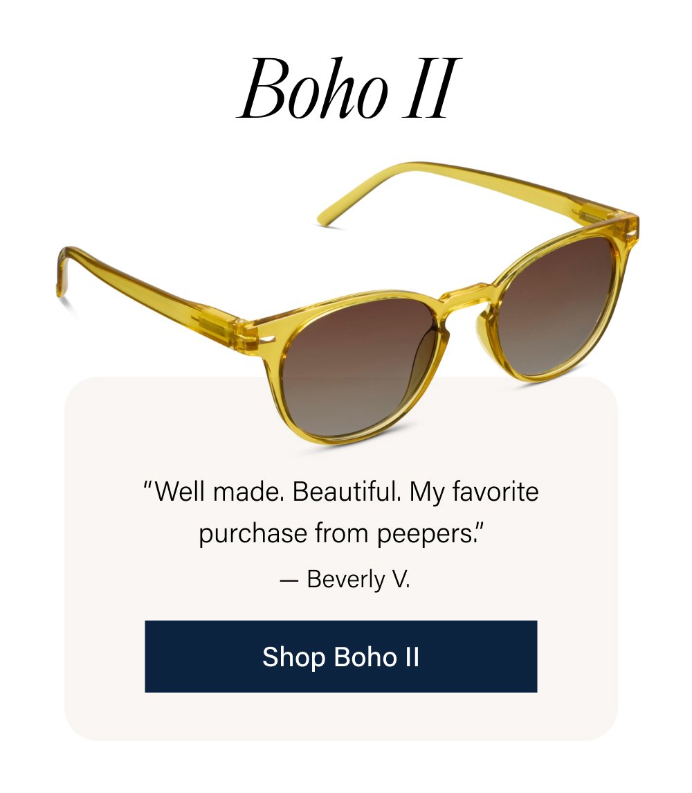 Boho II “Well made. Beautiful. My favorite purchase from peepers.” — Beverly V. Shop Boho II