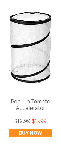 Pop-Up Tomato Accelerator $19.99 - Now $17.99 - BUY NOW