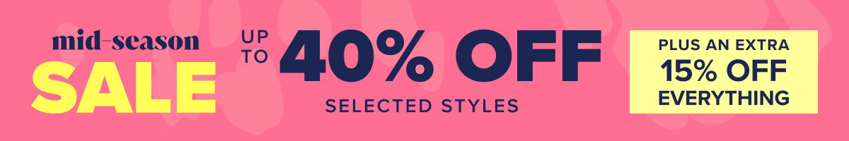Mid-Season Sale - up to 40% off selected styles 