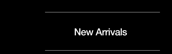 NEW ARRIVALS