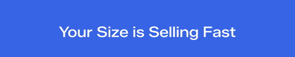 Your Size IS SELLING FAST.