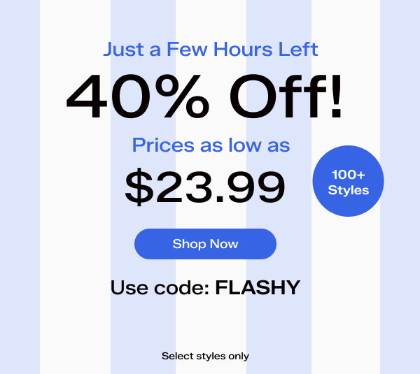 A striped blue and white background says Just a Few Hours Left! 40% Off. Prices as low as $23.99 on 100+ styles. Select styles only. Use code FLASHY. Shop Now
