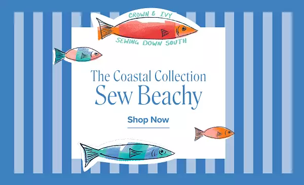 Crown and Ivy and Sewing Down South. The coastal collection. Sew beachy. Shop now.