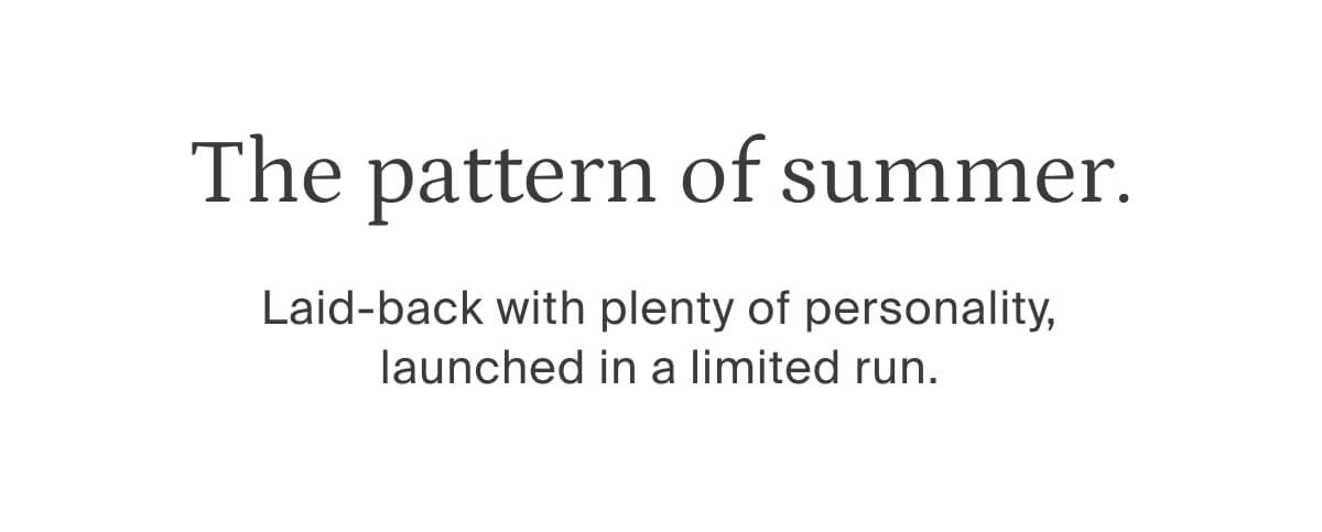 the pattern of summer, laid back with plenty of personality 