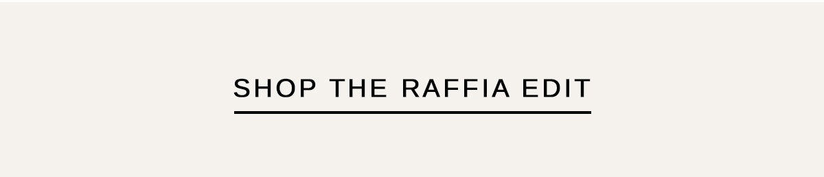 SHOP THE RAFFIA EDIT