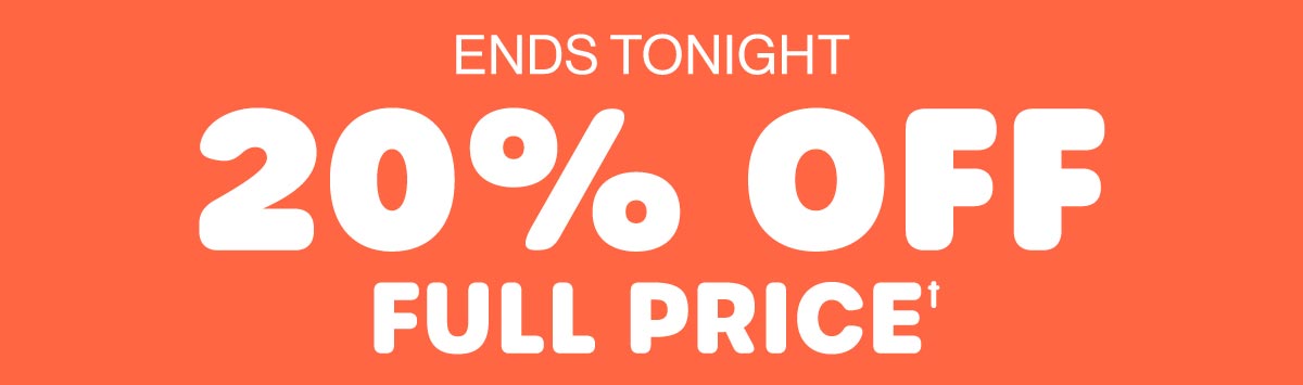 Ends Tonight. 20% Off Full Price†