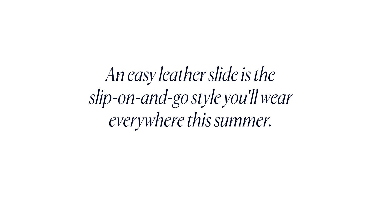 An easy leather slide is the slip-on-and-go style you'll wear everywhere this summer.