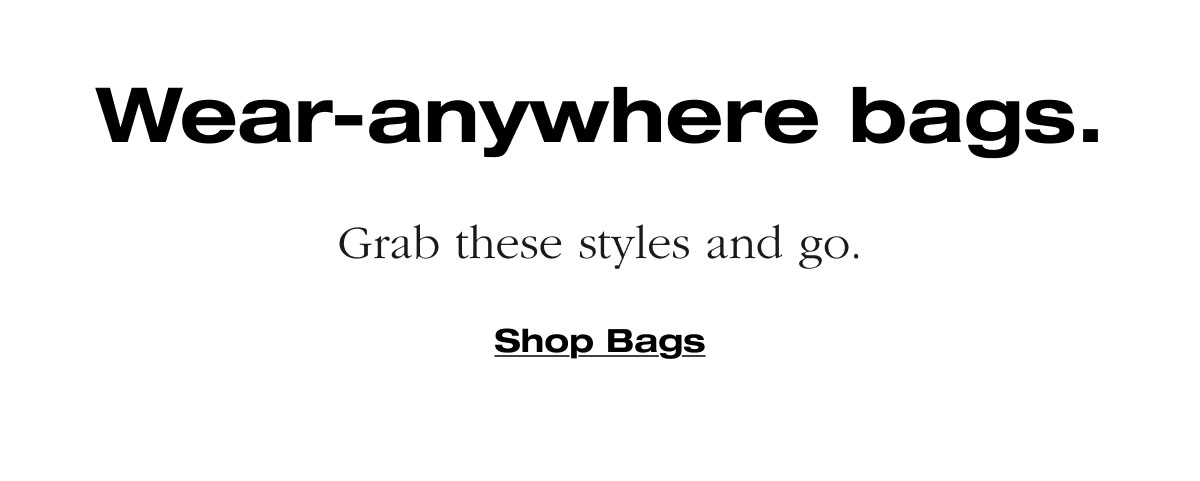 Wear-anywhere bags. Grab these styles and go. Shop Bags