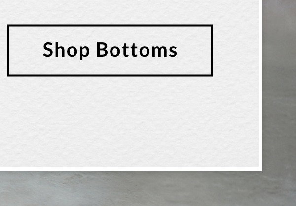 SHOP BOTTOMS >>