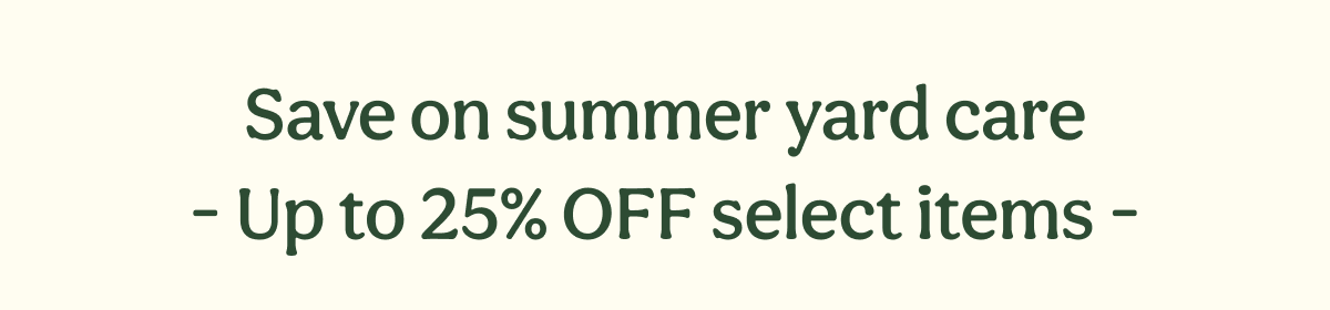 Save on summer yard care - Up to 25% OFF select items