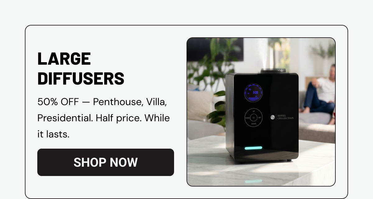 Large diffusers half off. 50% OFF — Penthouse, Villa, Presidential. Half price. While it lasts.