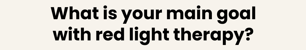 What is your main goal with red light therapy?