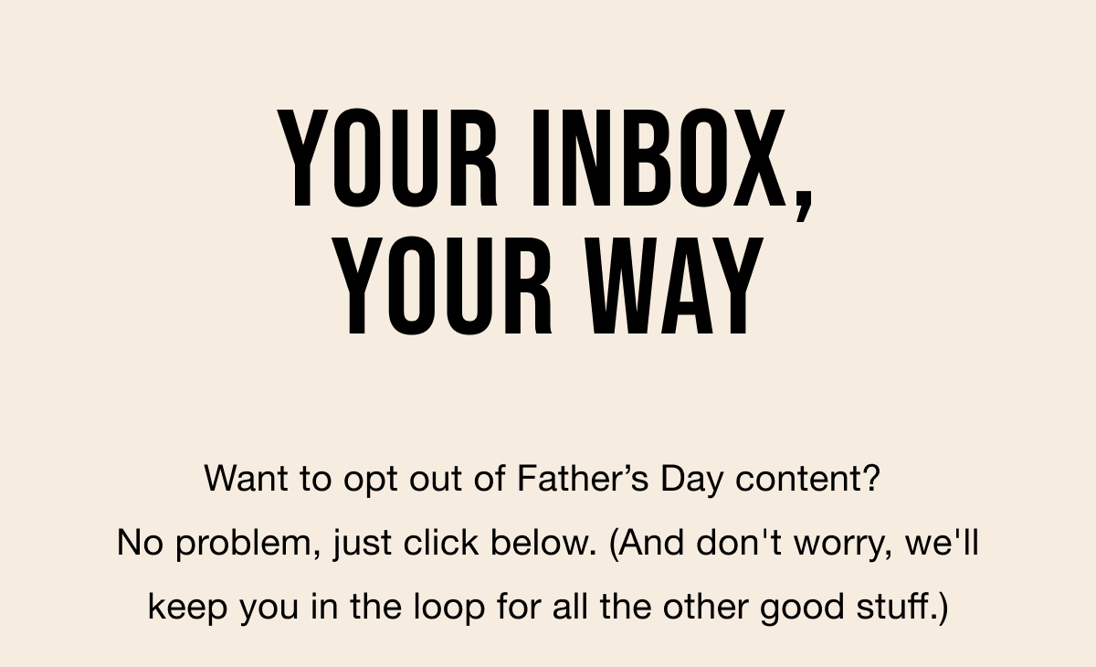 Your inbox, your way. Click here to opt out of Mother's Day