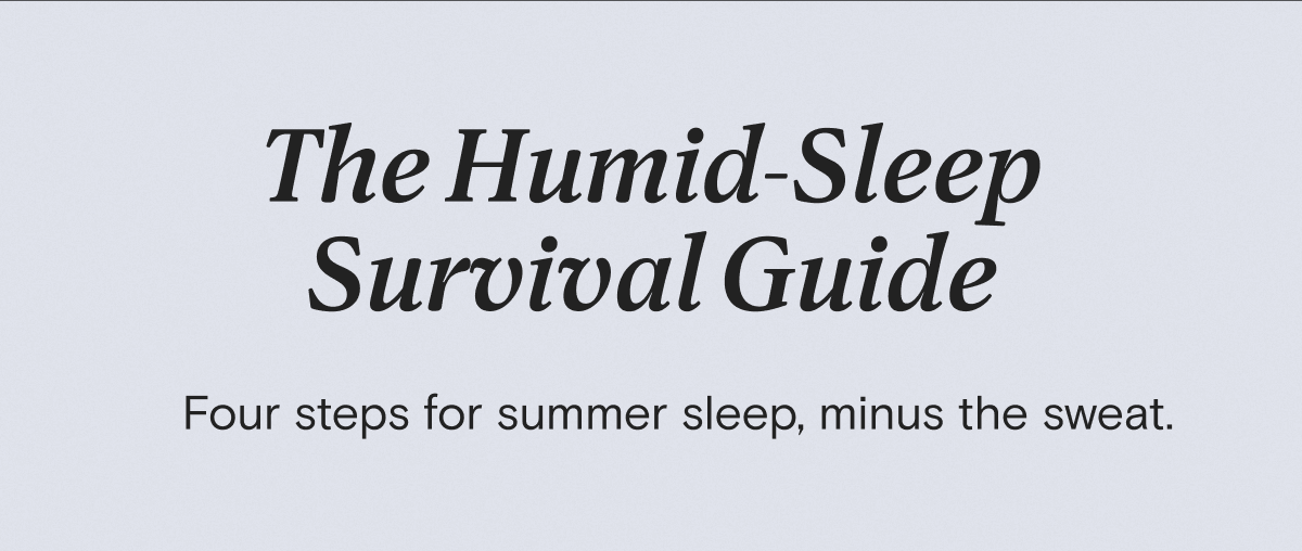 The Humid-Sleep Survival Guide - Four steps for summer sleep, minus the sweat.