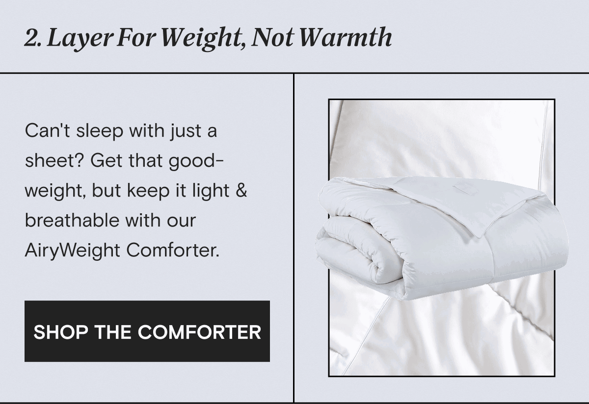 2. Layer For Weight, Not Warmth: Can't sleep with just a sheet? Get that good-weight, but keep it light & breathable with our AiryWeight Comforter. | SHOP THE COMFORTER