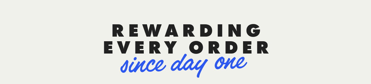 Rewarding every order since day one