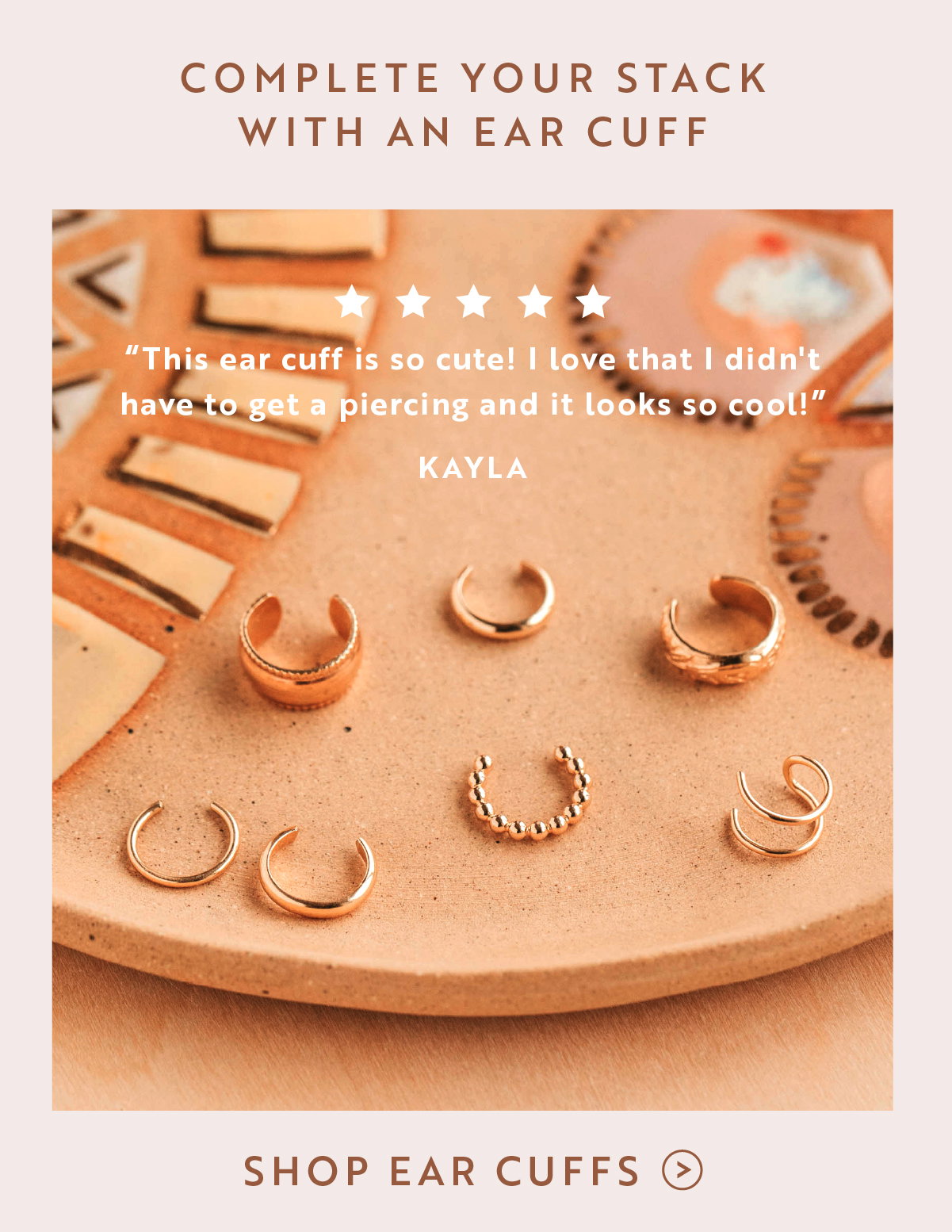 Complete your stack with an ear cuff, pain-free and effortless! Shop Ear Cuffs >