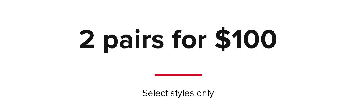 2 pairs for $100, select styles only.