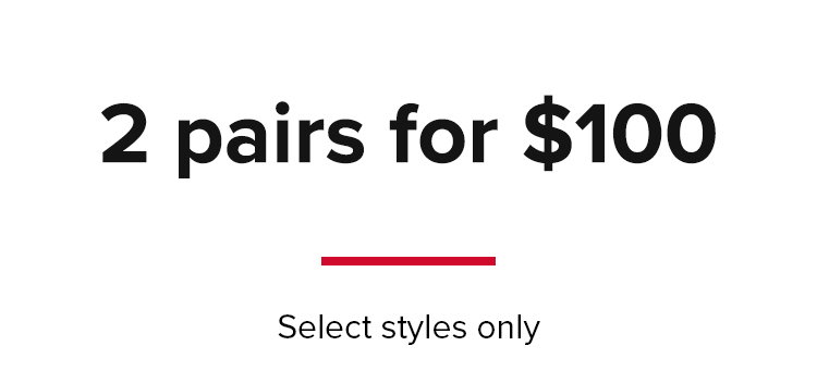2 pairs for $100, select styles only.